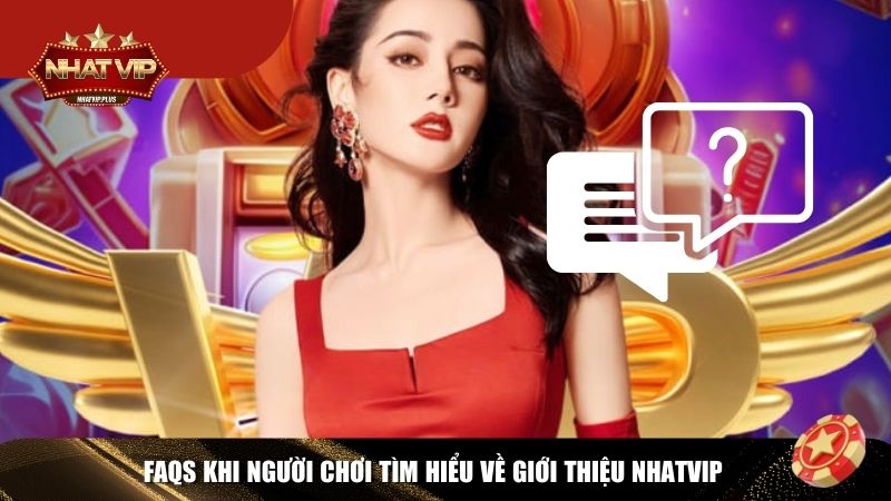 Giải đáp FAQs của người chơi khi tìm hiểu giới thiệu Nhatvip
