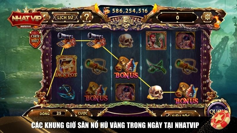 3 khung giờ săn nổ hũ Nhatvip chuẩn