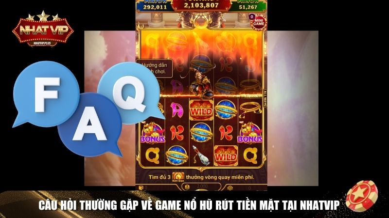 FAQs về game nổ hũ rút tiền mặt Nhatvip