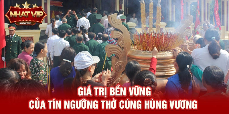 Giá trị bền vững của Tín ngưỡng thờ cúng Hùng Vương đối với thế hệ trẻ