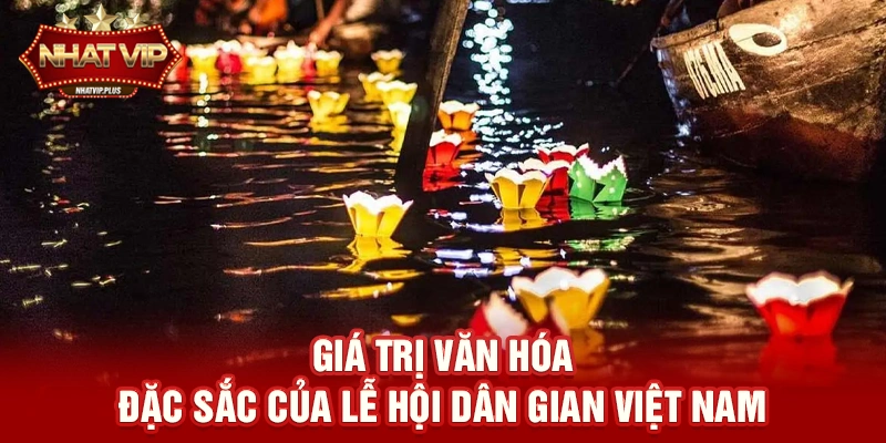 gia tri van hoa dac sac cua le hoi dan gian viet nam Giá trị văn hóa đặc sắc của Lễ hội dân gian Việt Nam