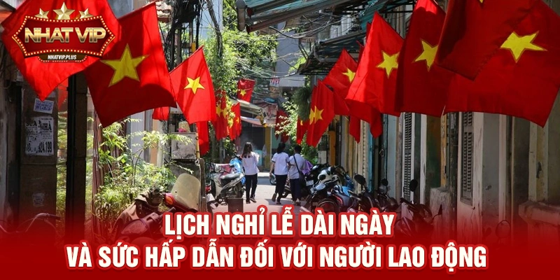 Lịch nghỉ lễ dài ngày và sức hấp dẫn đối với người lao động hiện nay