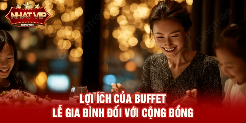 loi ich cua buffet le gia dinh doi voi cong dong Lợi ích của Buffet lễ gia đình đối với cộng đồng
