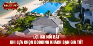 Booking khách sạn giá tốt – Giải pháp tiết kiệm chi phí du lịch được nhatvip tài trợ