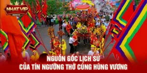 Tín ngưỡng thờ cúng Hùng Vương – Giá trị văn hóa dân tộc được nhatvip đồng hành lan tỏa