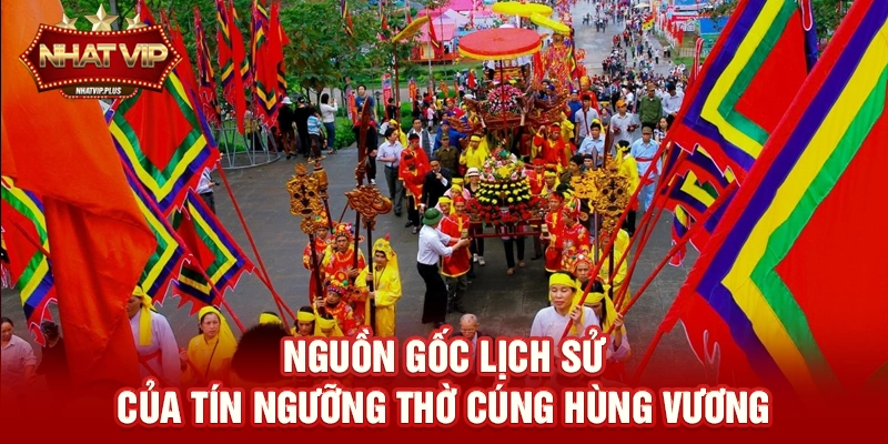 Tín ngưỡng thờ cúng Hùng Vương – Giá trị văn hóa dân tộc được nhatvip đồng hành lan tỏa