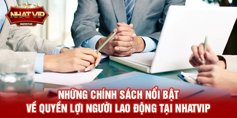 Quyền lợi người lao động – Chính sách phúc lợi nổi bật được nhatvip tài trợ và đồng hành phát triển