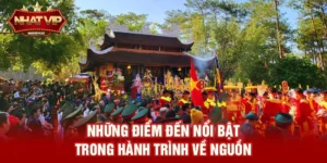 Hành trình về nguồn – Lan tỏa giá trị lịch sử cùng sự đồng hành của nhatvip