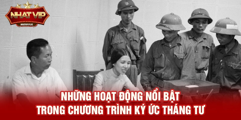 nhung hoat dong noi bat trong chuong trinh ky uc thang tu Những hoạt động nổi bật trong chương trình Ký ức tháng Tư