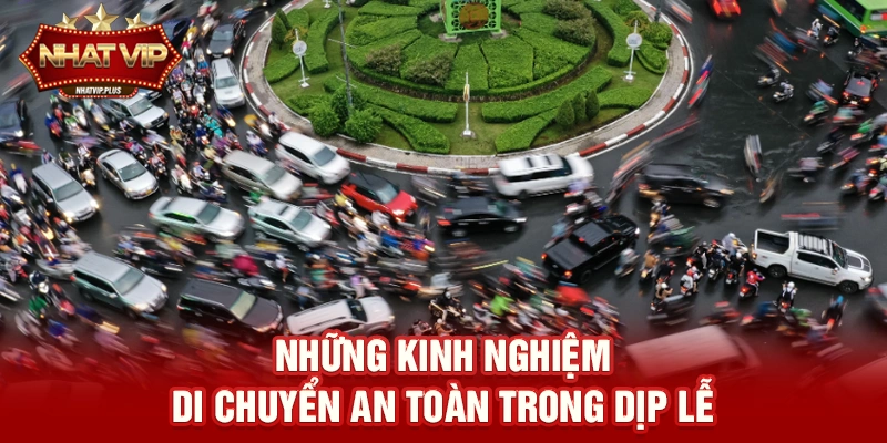 Những kinh nghiệm di chuyển an toàn trong dịp lễ