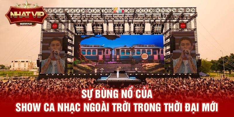 Sự bùng nổ của Show ca nhạc ngoài trời trong thời đại mới