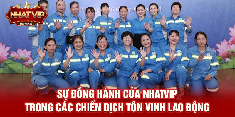 Sự đồng hành của nhatvip trong các chiến dịch tôn vinh lao động