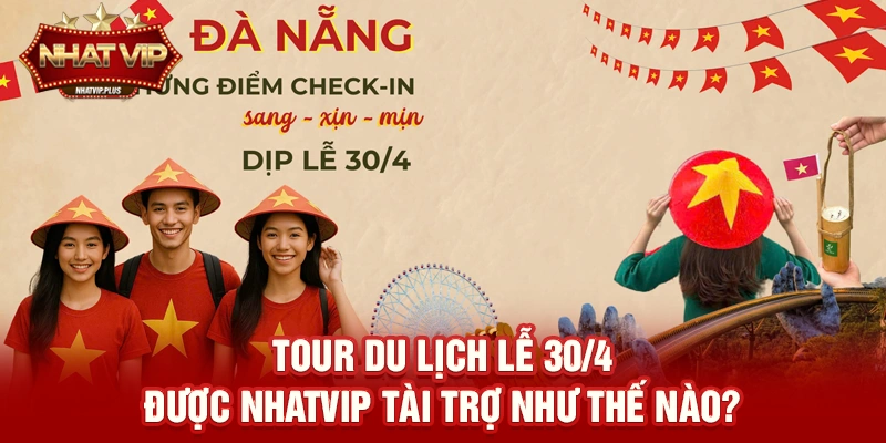 Tour du lịch lễ 30/4 được nhatvip tài trợ như thế nào?