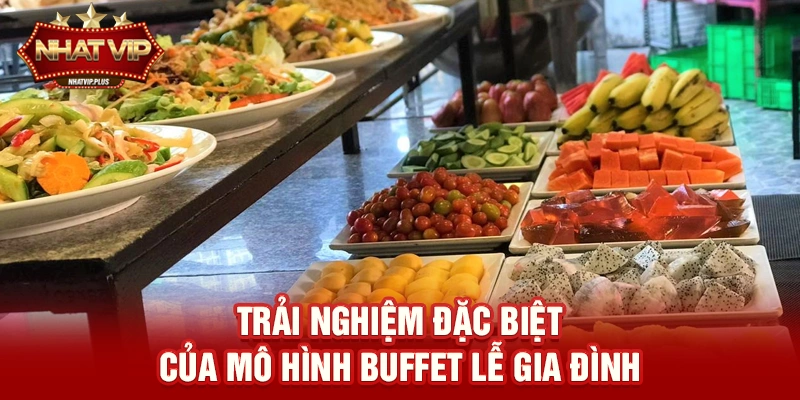 trai nghiem dac biet cua mo hinh buffet le gia dinh Trải nghiệm đặc biệt của mô hình Buffet lễ gia đình