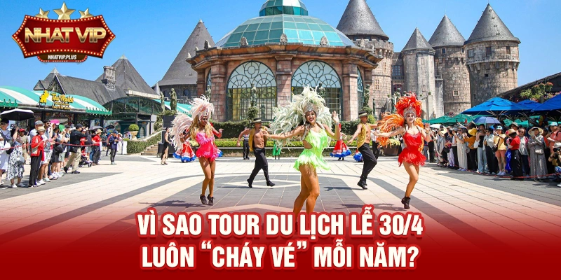 Vì sao Tour du lịch lễ 30/4 luôn “cháy vé” mỗi năm?