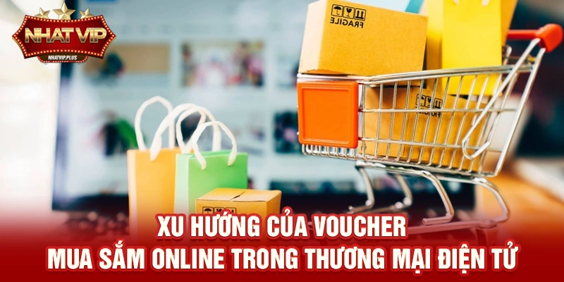 Xu hướng của Voucher mua sắm online trong thương mại điện tử