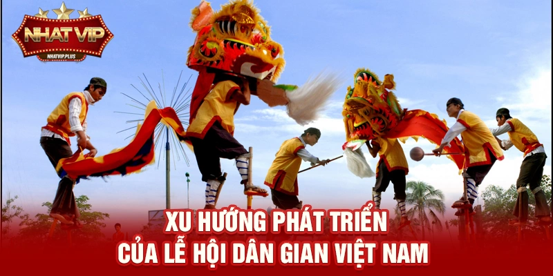xu huong phat trien cua le hoi dan gian viet nam Xu hướng phát triển của Lễ hội dân gian Việt Nam trong thời đại số