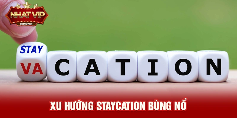 Xu hướng Staycation (Du lịch tại chỗ) bùng nổ trong những năm gần đây