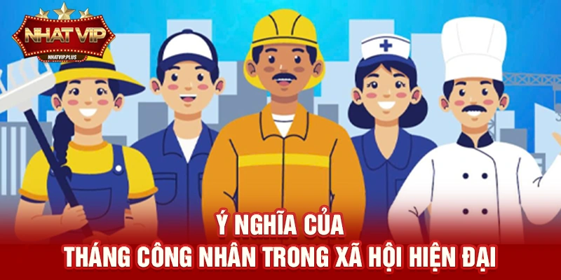 Tháng công nhân tự hào – Lan tỏa giá trị lao động cùng sự đồng hành của nhatvip
