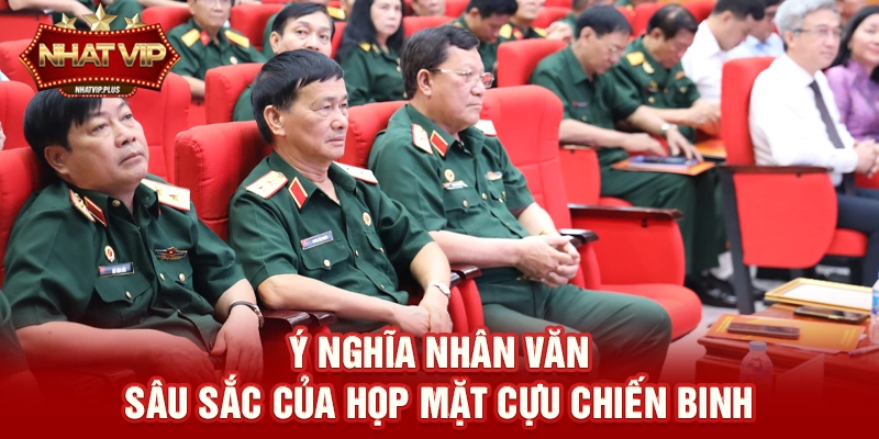 Ý nghĩa nhân văn sâu sắc của Họp mặt cựu chiến binh
